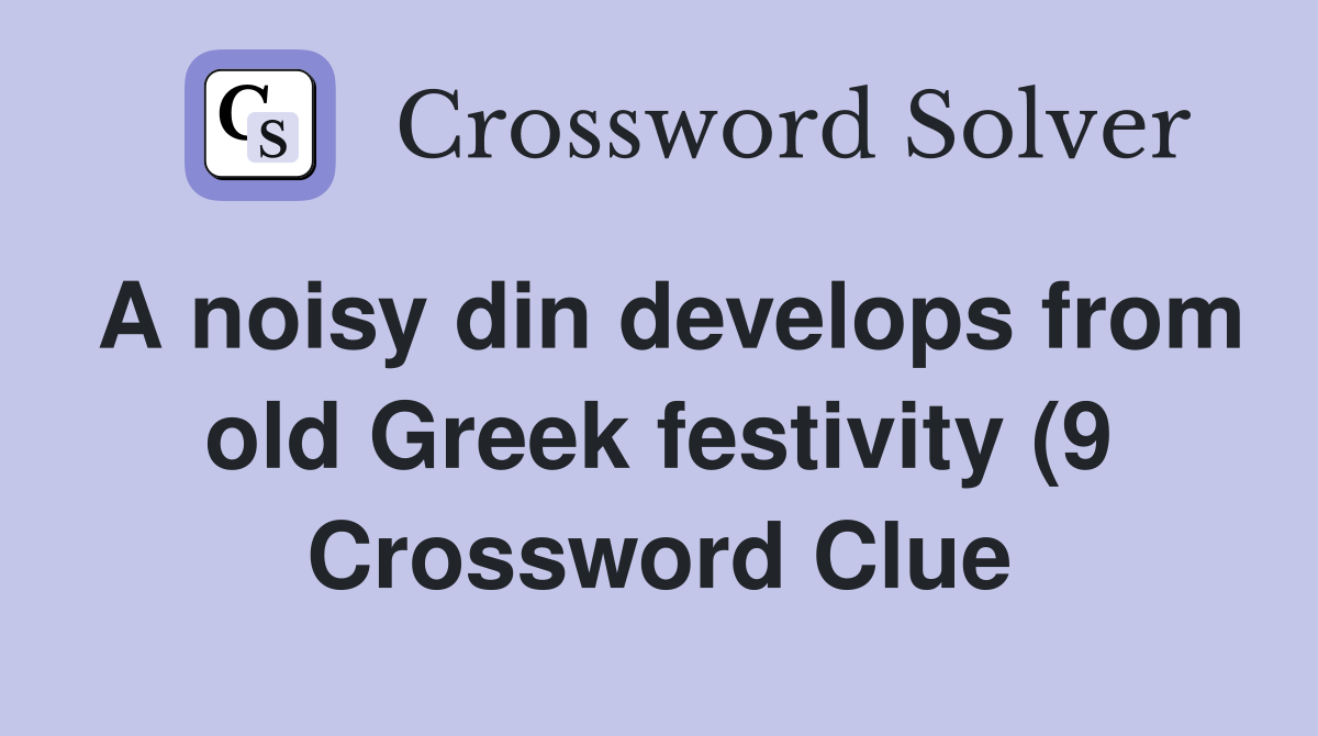 A noisy din develops from old Greek festivity (9) Crossword Clue A noisy din develops from old Greek festivity (9) Crossword Clue